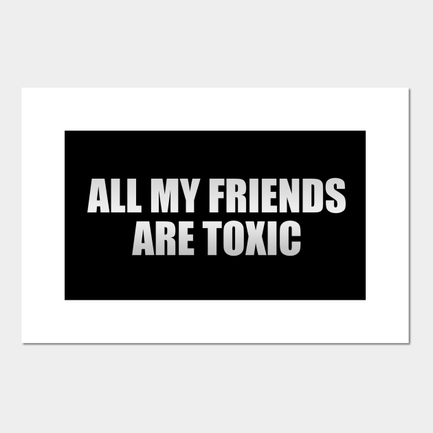 Toxic all my friends are Toxic Friendship: